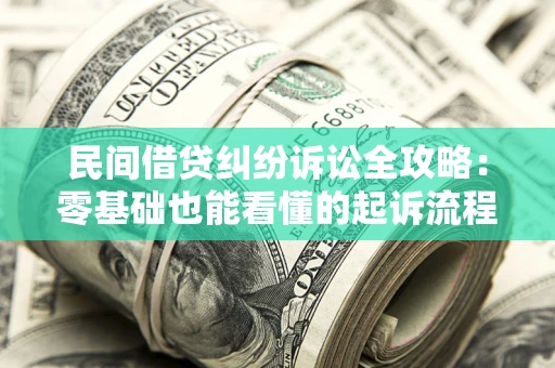北京民间借贷纠纷诉讼全攻略:零基础也能看懂的起诉流程与证据整理指南 北京民间借贷纠纷诉讼全攻略:零基础也能看懂的起诉流程与证据整理指南