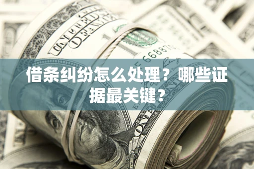 北京借条纠纷怎么处理？哪些证据最关键？