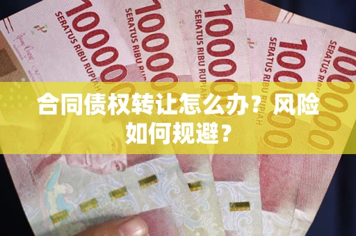 北京合同债权转让怎么办？风险如何规避？