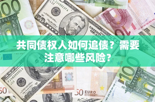 北京共同债权人如何追债？需要注意哪些风险？