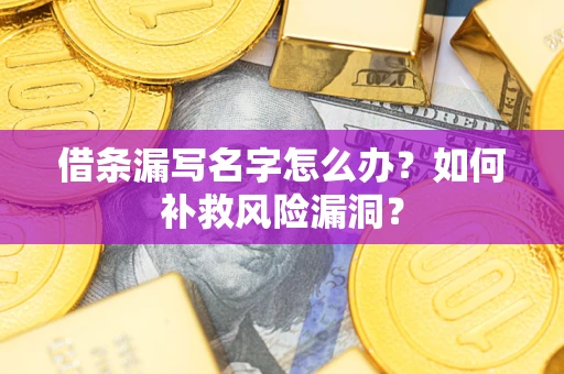 北京借条漏写名字怎么办？如何补救风险漏洞？