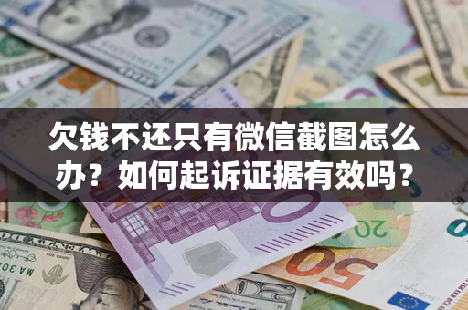 北京欠钱不还只有微信截图怎么办？如何起诉证据有效吗？