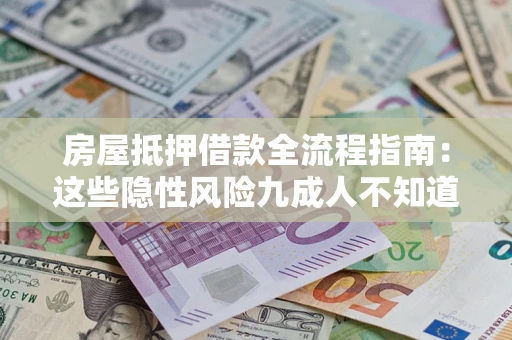 北京房屋抵押借款全流程指南：这些隐性风险九成人不知道