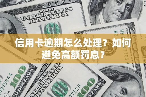 北京信用卡逾期怎么处理？如何避免高额罚息？