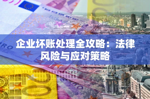 北京企业坏账处理全攻略：法律风险与应对策略