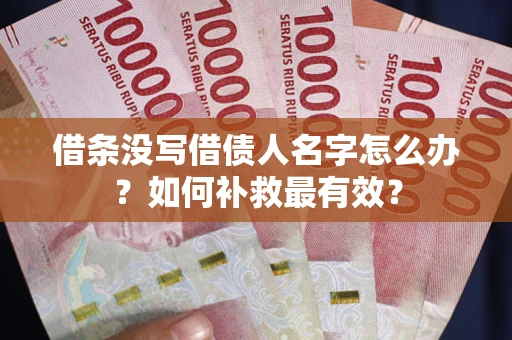 北京借条没写借债人名字怎么办？如何补救最有效？