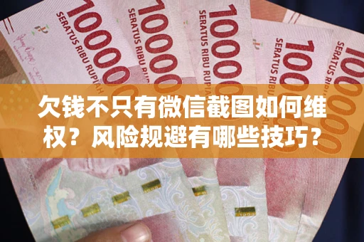 北京欠钱不只有微信截图如何维权？风险规避有哪些技巧？