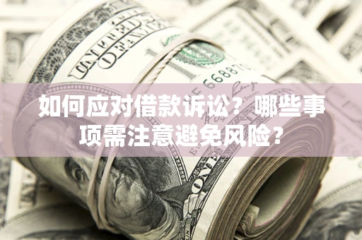 北京如何应对借款诉讼？哪些事项需注意避免风险？