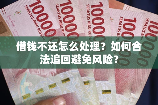 北京借钱不还怎么处理？如何合法追回避免风险？