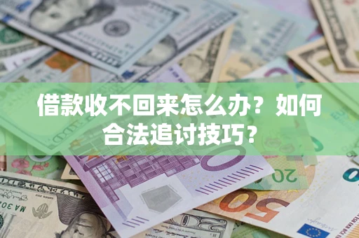 北京借款收不回来怎么办？如何合法追讨技巧？