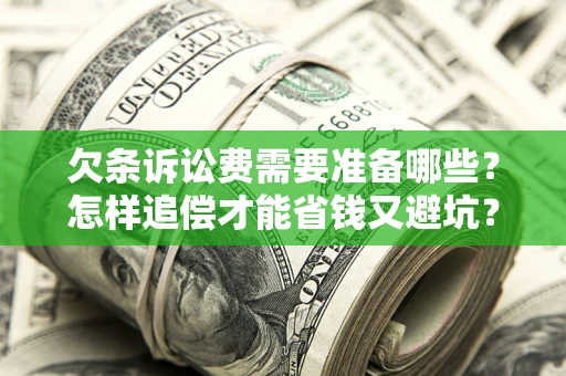 北京欠条诉讼费需要准备哪些？怎样追偿才能省钱又避坑？