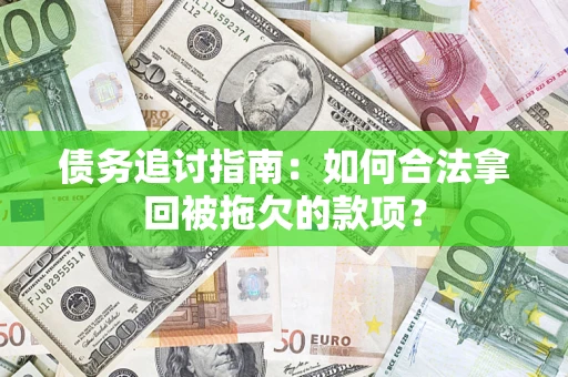北京债务追讨指南：如何合法拿回被拖欠的款项？