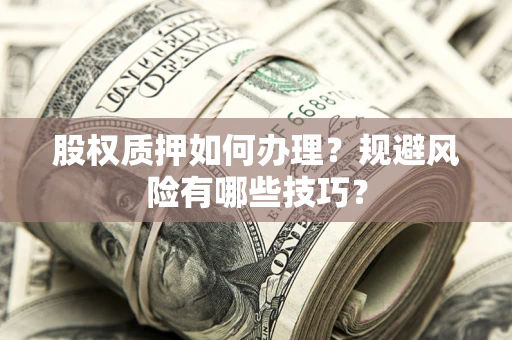 北京股权质押如何办理？规避风险有哪些技巧？