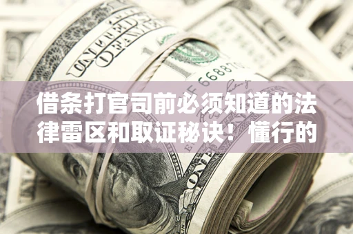 北京借条打官司前必须知道的法律雷区和取证秘诀！懂行的人已经留好这些证据