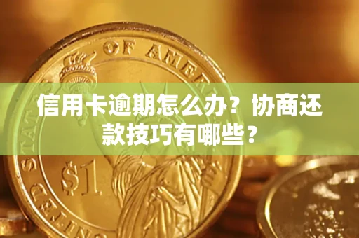 北京信用卡逾期怎么办？协商还款技巧有哪些？