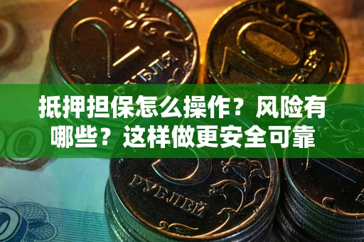 北京抵押担保怎么操作？风险有哪些？这样做更安全可靠
