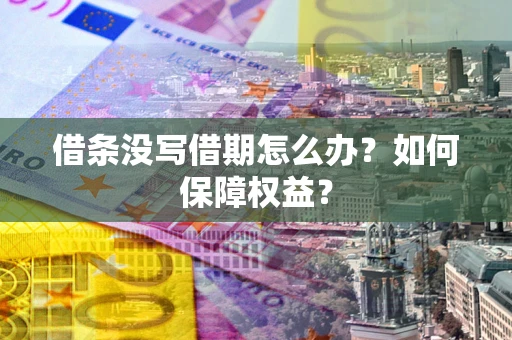 北京借条没写借期怎么办？如何保障权益？