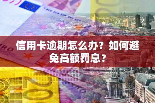 北京信用卡逾期怎么办？如何避免高额罚息？
