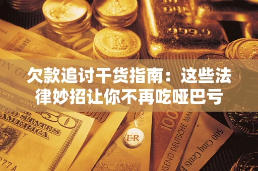 北京欠款追讨干货指南：这些法律妙招让你不再吃哑巴亏