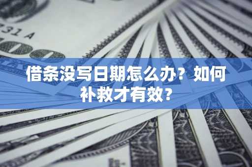 北京借条没写日期怎么办？如何补救才有效？