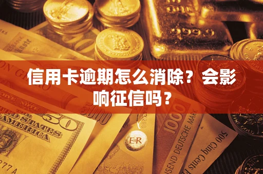 北京信用卡逾期怎么消除？会影响征信吗？