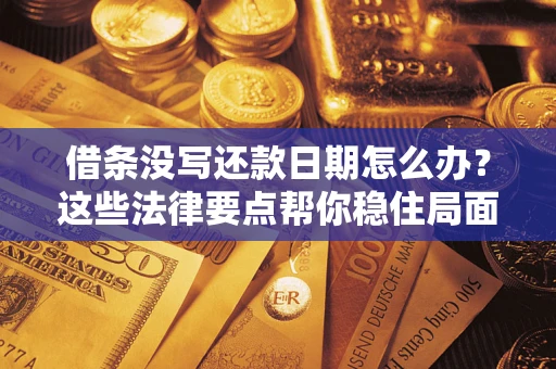 北京借条没写还款日期怎么办？这些法律要点帮你稳住局面