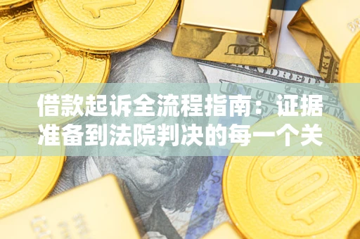 北京借款起诉全流程指南：证据准备到法院判决的每一个关键步骤