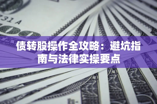 北京债转股操作全攻略：避坑指南与法律实操要点