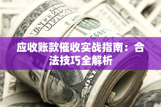 北京应收账款催收实战指南：合法技巧全解析