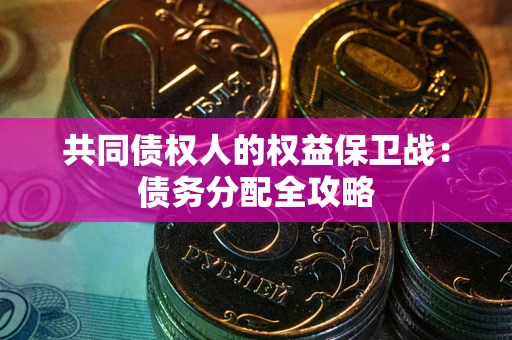 北京共同债权人的权益保卫战：债务分配全攻略