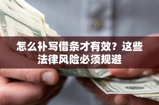 北京怎么补写借条才有效？这些法律风险必须规避
