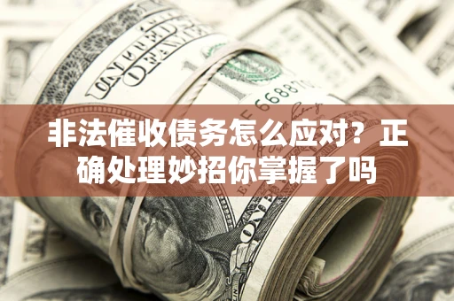北京非法催收债务怎么应对？正确处理妙招你掌握了吗