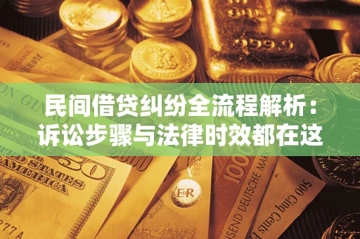 北京民间借贷纠纷全流程解析：诉讼步骤与法律时效都在这儿了