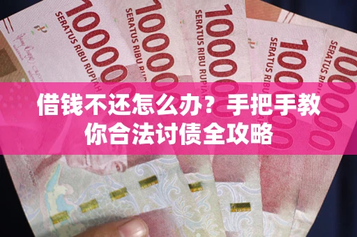 北京借钱不还怎么办？手把手教你合法讨债全攻略