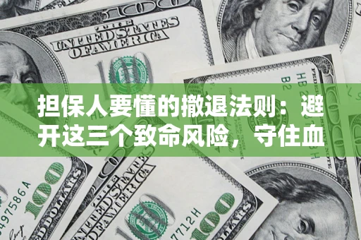 北京担保人要懂的撤退法则：避开这三个致命风险，守住血汗钱