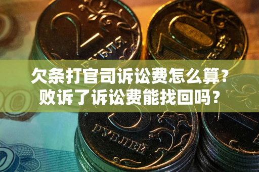 北京欠条打官司诉讼费怎么算？败诉了诉讼费能找回吗？