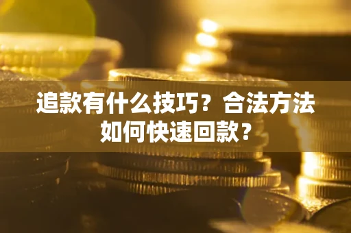 北京追款有什么技巧？合法方法如何快速回款？
