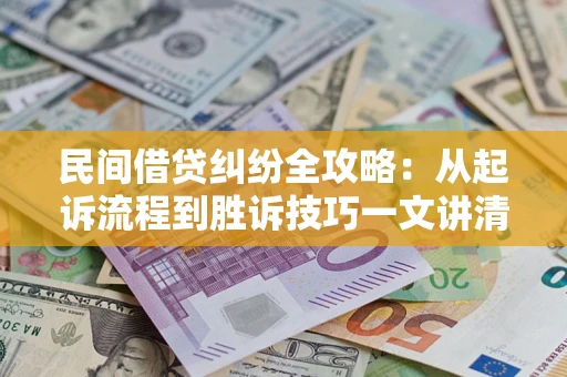 北京民间借贷纠纷全攻略：从起诉流程到胜诉技巧一文讲清