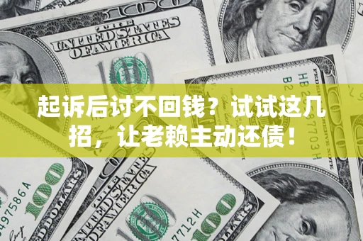 北京起诉后讨不回钱？试试这几招，让老赖主动还债！