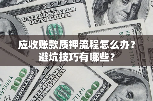北京应收账款质押流程怎么办？避坑技巧有哪些？