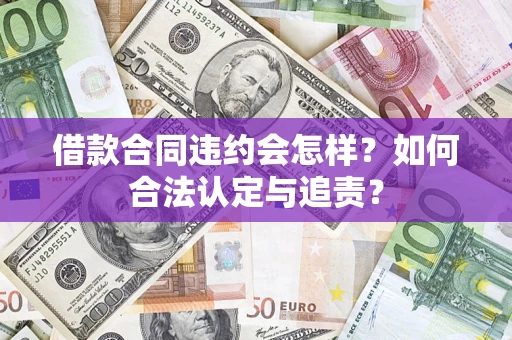 北京借款合同违约会怎样？如何合法认定与追责？