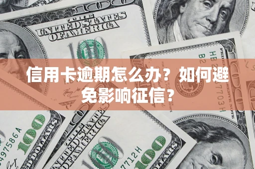 北京信用卡逾期怎么办？如何避免影响征信？