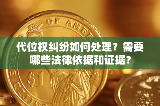 北京代位权纠纷如何处理？需要哪些法律依据和证据？