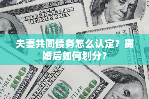 北京夫妻共同债务怎么认定？离婚后如何划分？