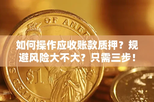 北京如何操作应收账款质押？规避风险大不大？只需三步！