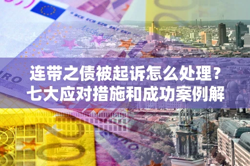 北京连带之债被起诉怎么处理？七大应对措施和成功案例解析