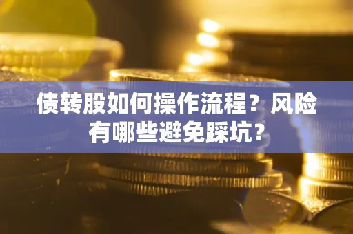 北京债转股如何操作流程?风险有哪些避免踩坑? 北京债转股如何操作流程?风险有哪些避免踩坑?