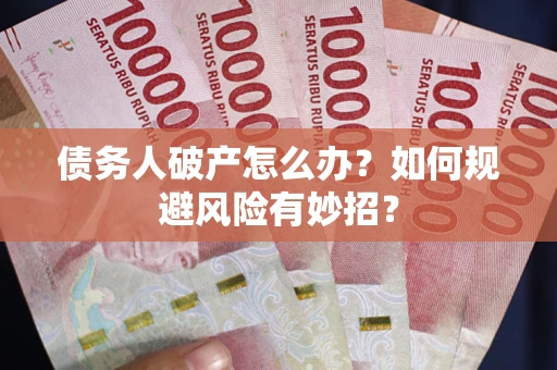 北京债务人破产怎么办？如何规避风险有妙招？
