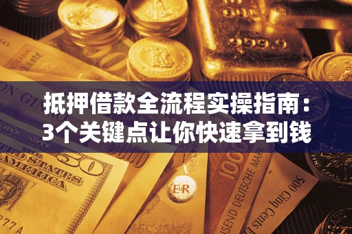 北京抵押借款全流程实操指南：3个关键点让你快速拿到钱