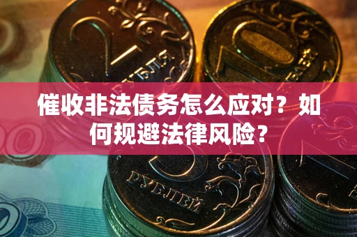 北京催收非法债务怎么应对？如何规避法律风险？